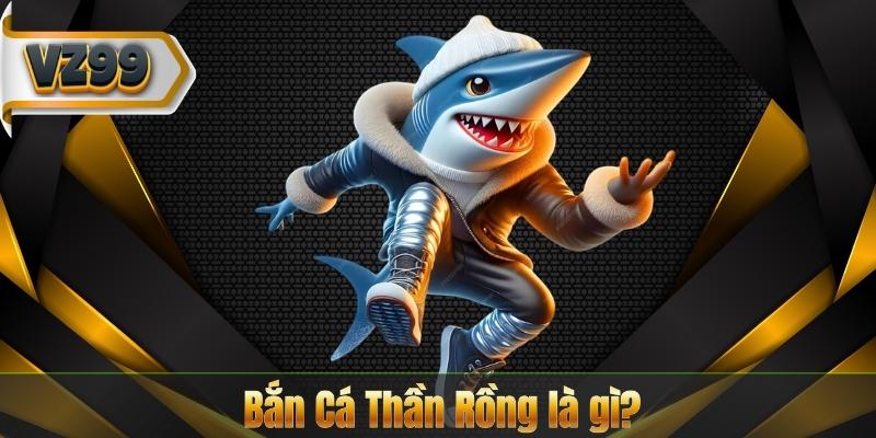 Bắn Cá Thần Rồng là gì?