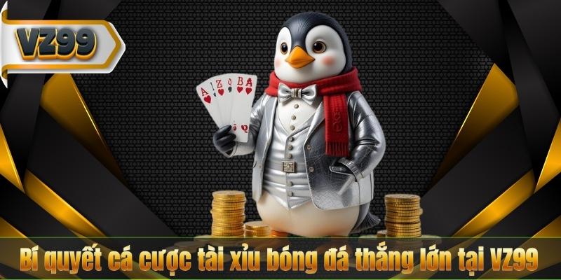 Bí quyết cá cược tài xỉu bóng đá thắng lớn tại VZ99