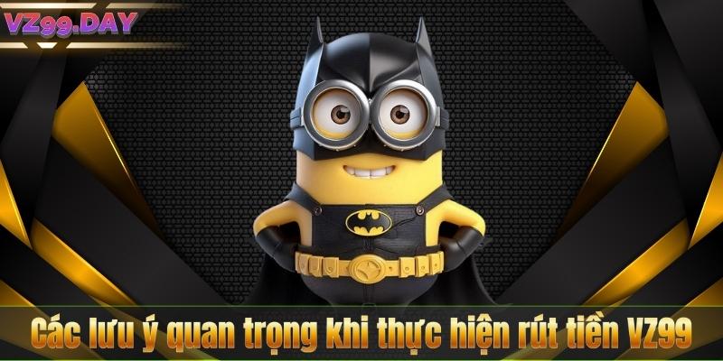 Các lưu ý quan trọng khi thực hiện rút tiền VZ99
