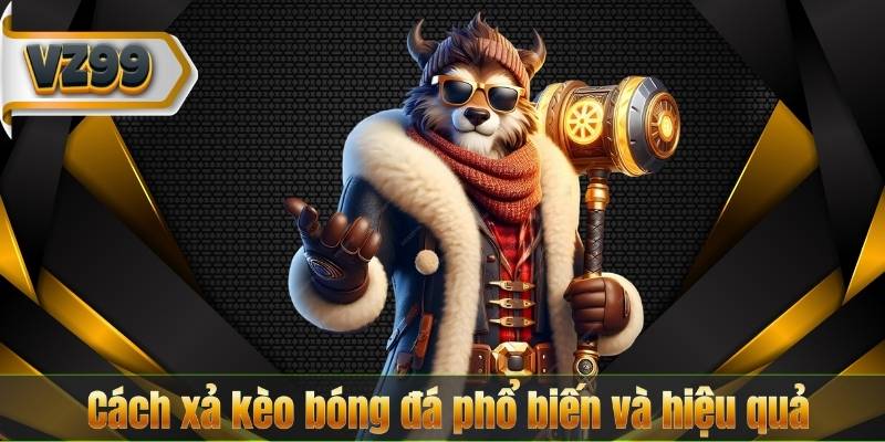 Cách xả kèo bóng đá phổ biến và hiệu quả