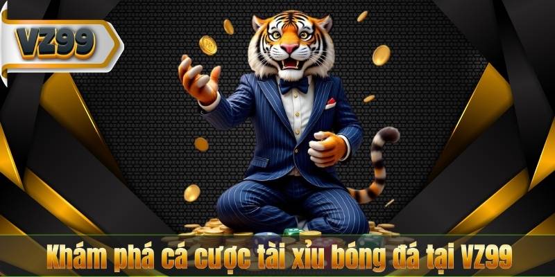 Khám phá cá cược tài xỉu bóng đá tại VZ99