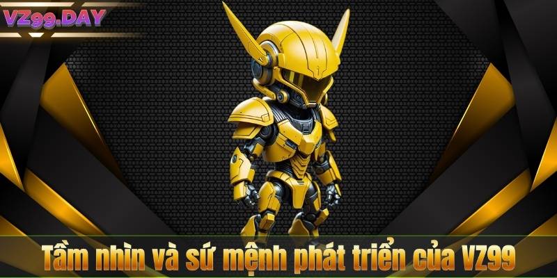 Tầm nhìn và sứ mệnh phát triển của VZ99