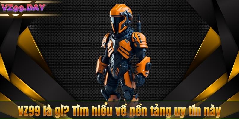 VZ99 là gì? Tìm hiểu về nền tảng uy tín này