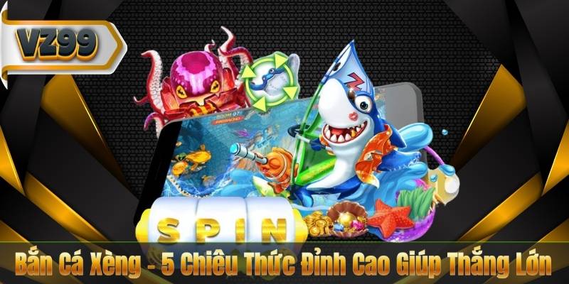 Bắn Cá Xèng – 5 Chiêu Thức Đỉnh Cao Giúp Thắng Lớn