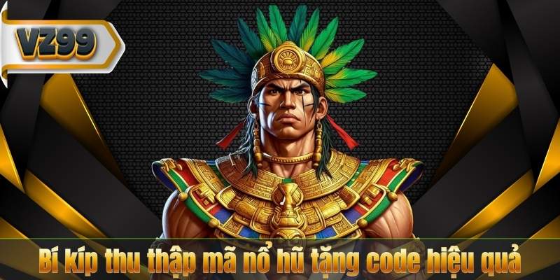 Bí kíp thu thập mã nổ hũ tặng code hiệu quả