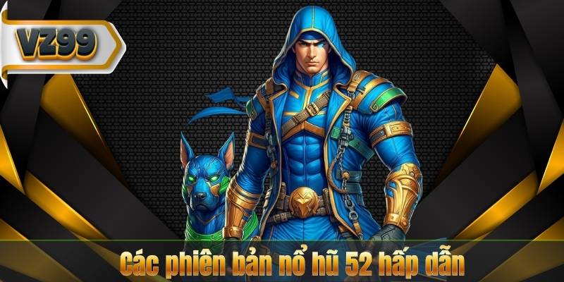 Các phiên bản nổ hũ 52 hấp dẫn