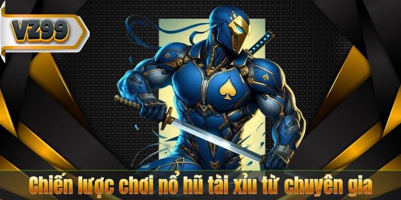 Chiến lược chơi nổ hũ tài xỉu từ chuyên gia