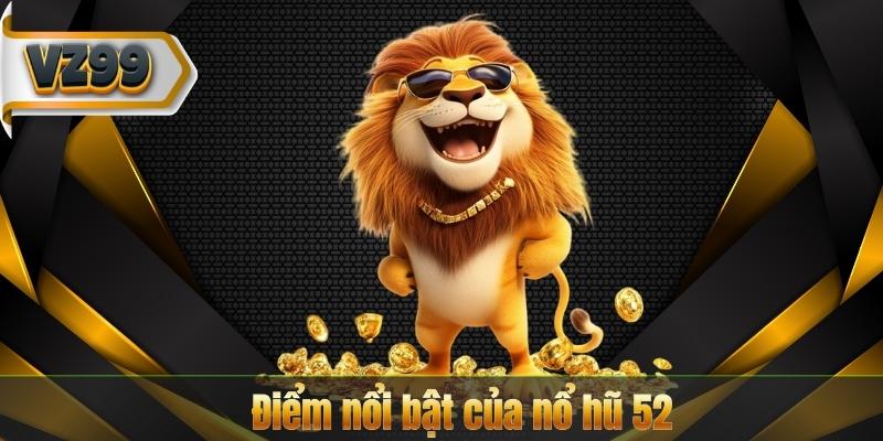Điểm nổi bật của nổ hũ 52