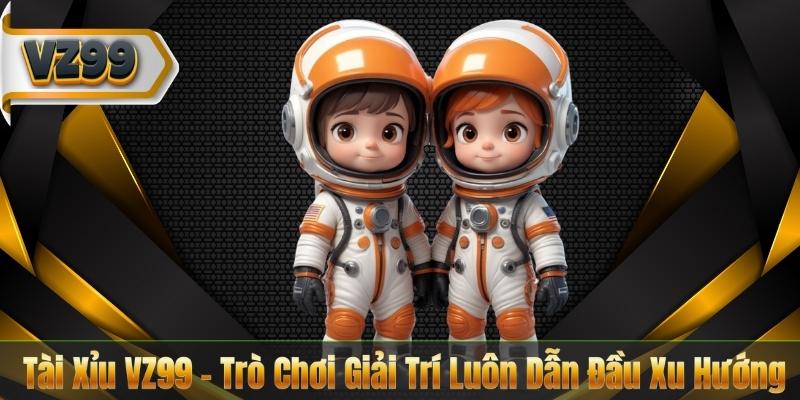 Tài Xỉu VZ99 – Trò Chơi Giải Trí Luôn Dẫn Đầu Xu Hướng