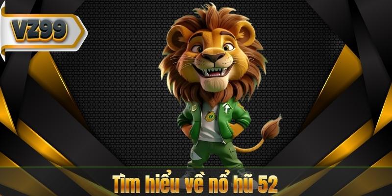 Tìm hiểu về nổ hũ 52